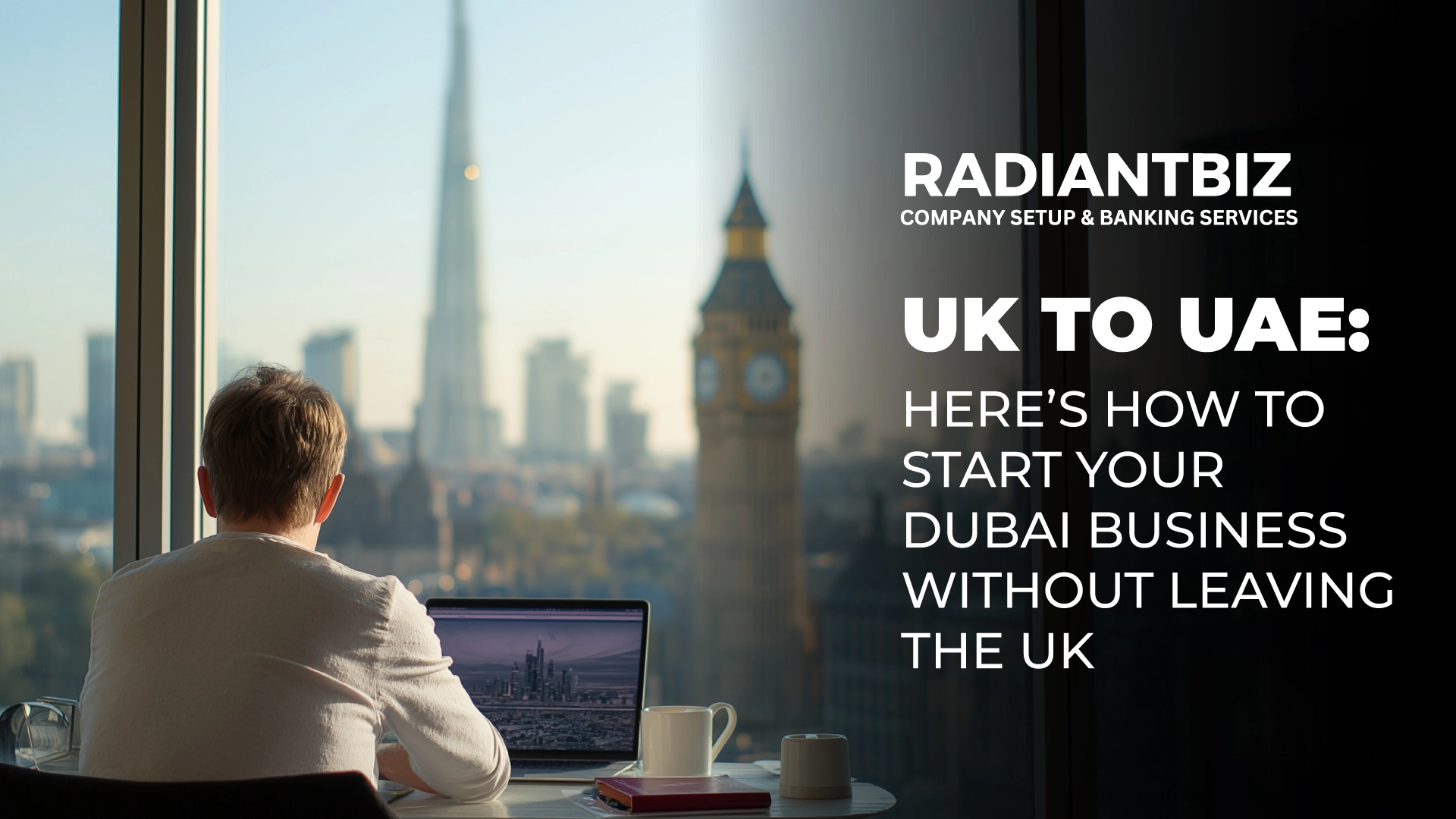 How to Start Your Dubai Business from the UK Without Leaving Home