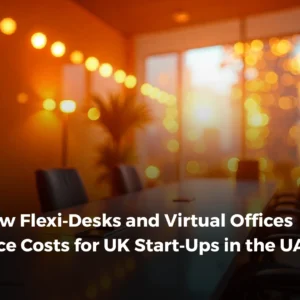 How UK Start-Ups Save on UAE Office Costs with Flexi-Desks & Virtual Offices